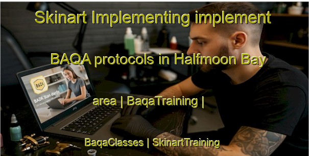 Skinart Implementing implement BAQA protocols in Halfmoon Bay area | BaqaTraining | BaqaClasses | SkinartTraining-Canada